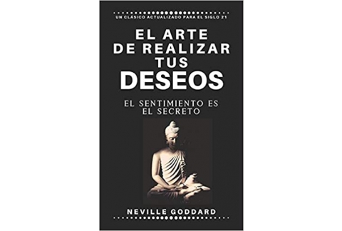 El arte de realizar tus deseos: El sentimiento es el secreto