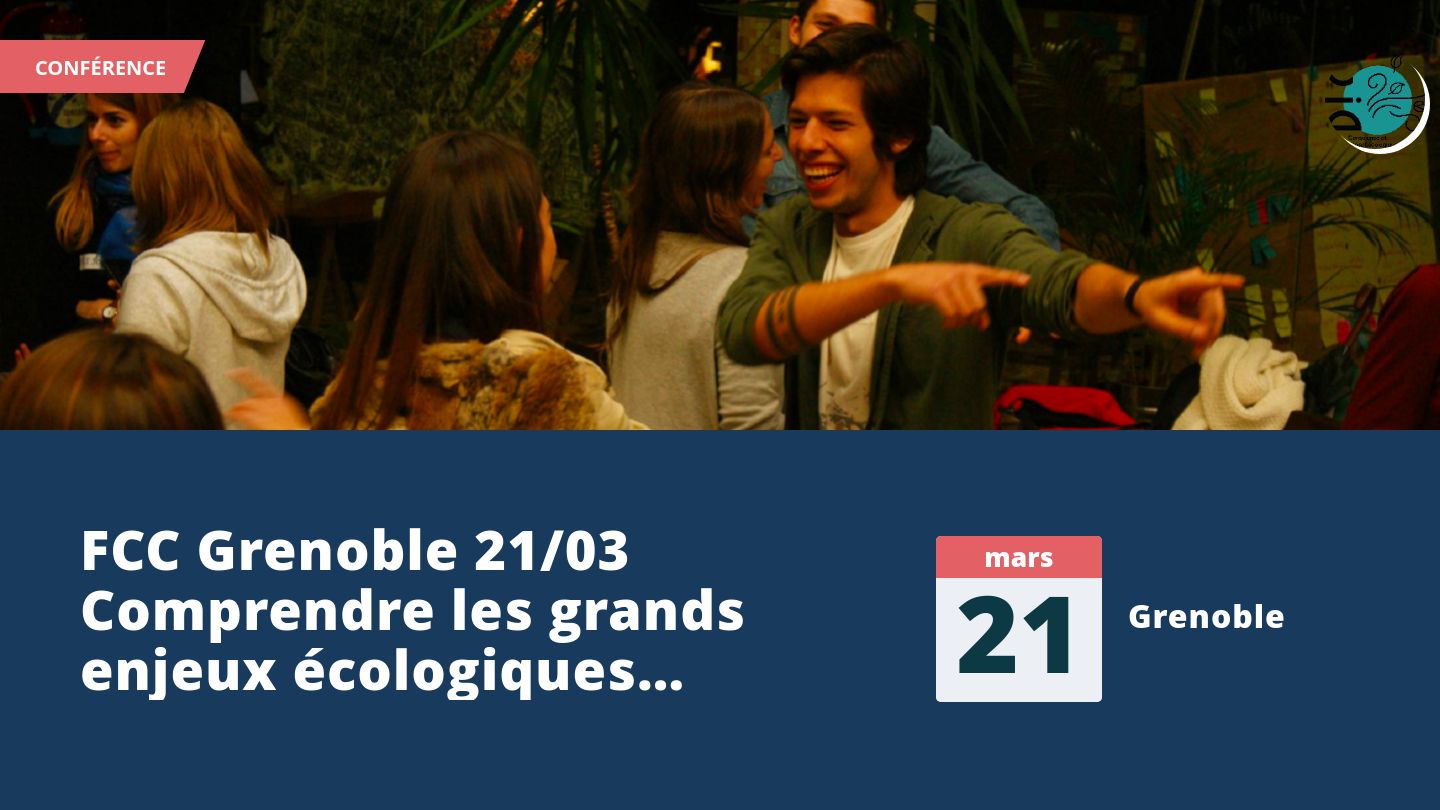 FCC Grenoble 21/03 Comprendre les grands enjeux écologiques pour une éco-citoyenneté active 