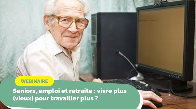 Seniors, emploi et retraite : vivre plus (vieux), pour travailler plus ?