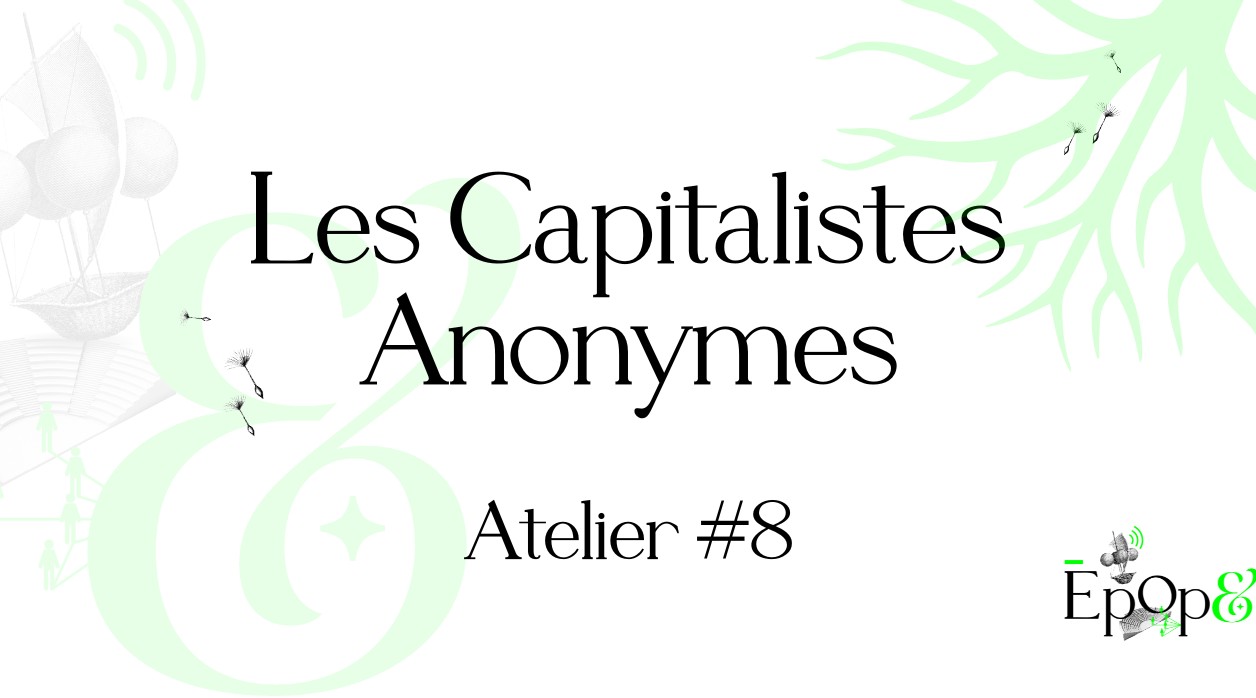 Atelier Epop& - Les Capitalistes Anonymes #8