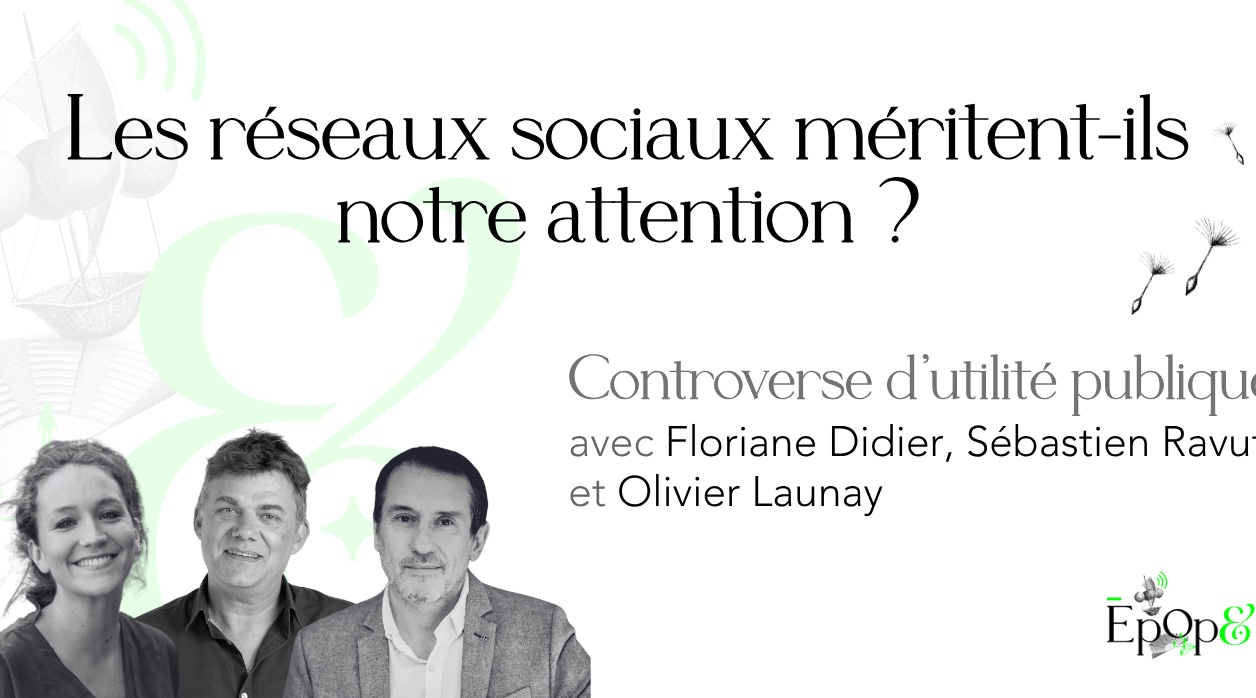 Atelier Epop& - Controverse d'utilité publique : Les réseaux sociaux méritent-ils notre attention ?