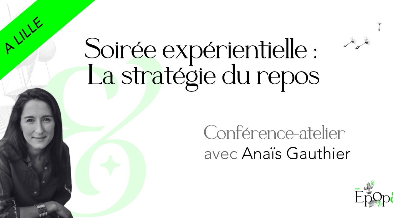 Conférence Epop& Lille - Soirée expérientielle La stratégie du repos avec Anaïs Gauthier