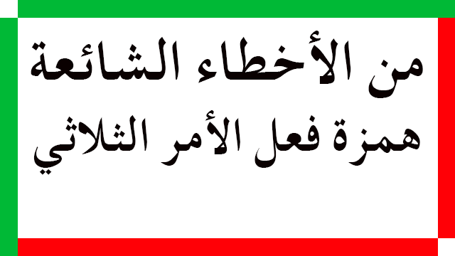 من الأخطاء الشائعة: الهمزة في فعل الأمر الثلاثي