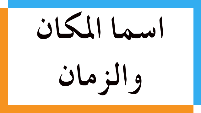 اسم الزمان واسم المكان