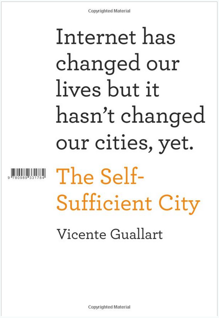 The Self-Sufficient City: Internet has changed our lives but it hasn’t changed our cities, yet.