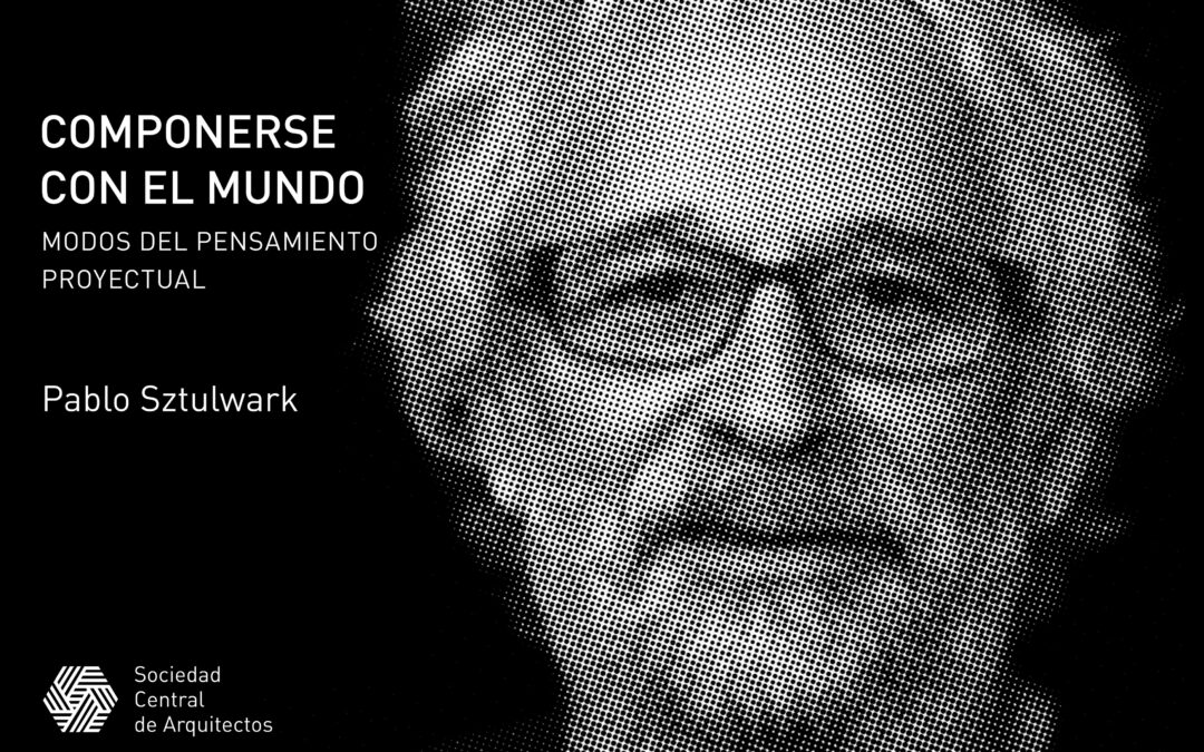 Pablo Sztulwark: Componerse con el mundo. Modos del pensamiento proyectual