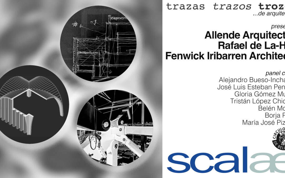 SCALAE «Trazas Trazos Trozos · Allende Arquitectos + Rafael de La-Hoz + Fenwick Iribarren Architects»: Círculo Bellas Artes Madrid, 15DIC 19h00