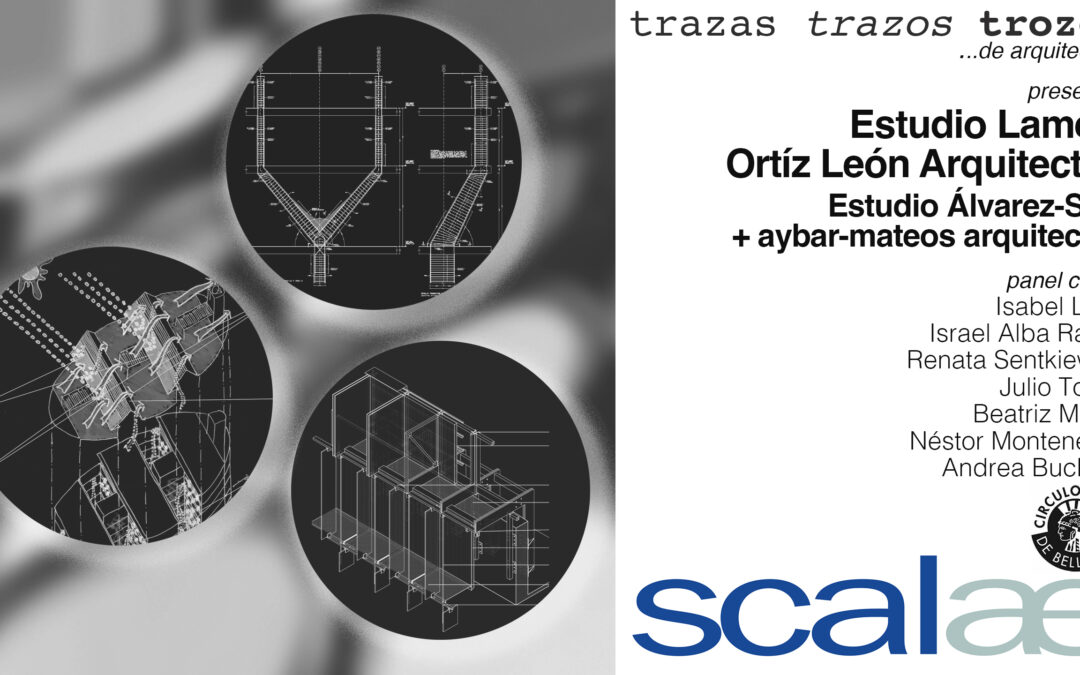 SCALAE «Trazas Trazos Trozos · Estudio Lamela · Ortíz León Arquitectos · Estudio Álvarez-Sala + aybar-mateos arquitectos»: Círculo Bellas Artes Madrid, 18MAY 19h00
