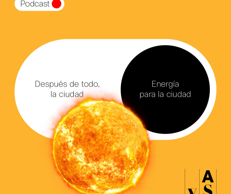 Episodio 6 -Energía para la ciudad: de un pasado fósil a un futuro sin carbón- del Podcast «Después de todo, la ciudad», Fundación Arquitectura y Sociedad