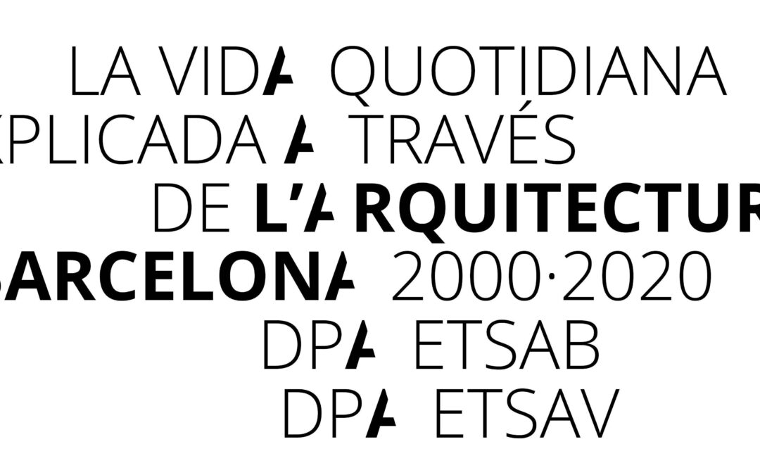 DPA UPC: Exposición y debate “La vida quotidiana explicada a través de l’arquitectura. Barcelona, 2000-2020”. 29FEB 19h00