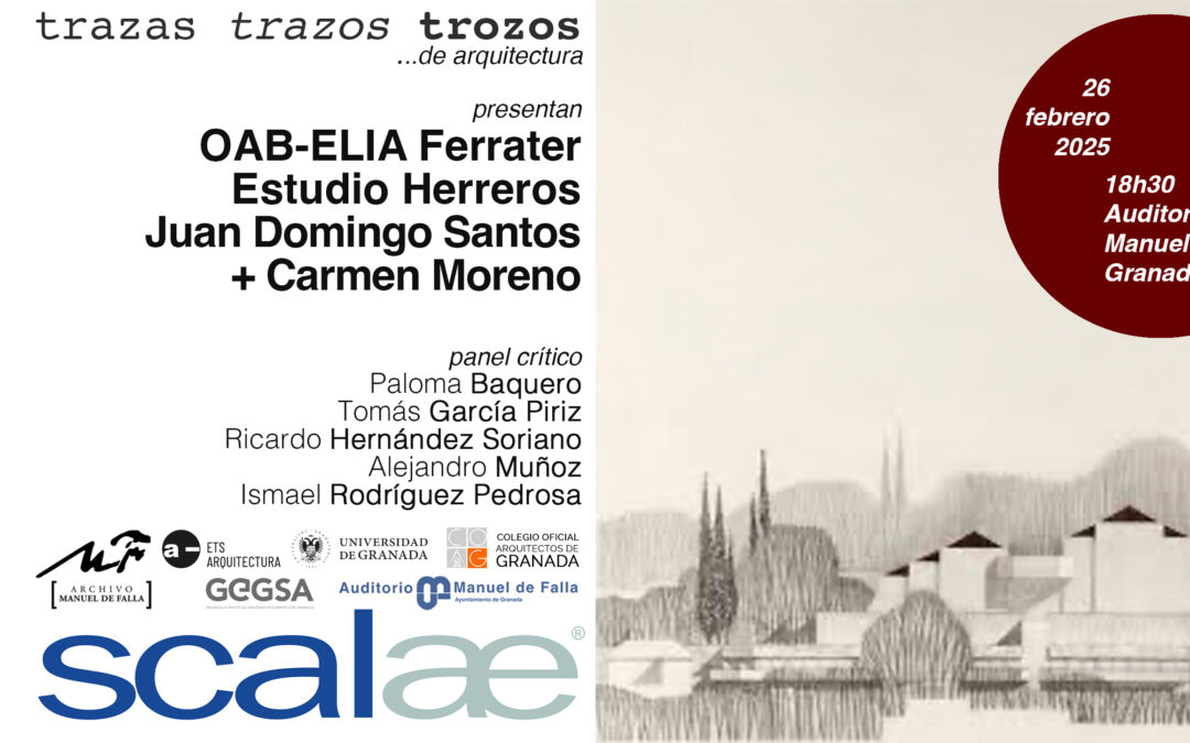 SCALAE «Trazas Trazos Trozos …de Arquitectura» · OAB-ELIA ferrater · Estudio Herreros · Juan Domingo Santos | Carmen Moreno»: Auditorio Manuel de Falla, Granada, 26FEB 18h30