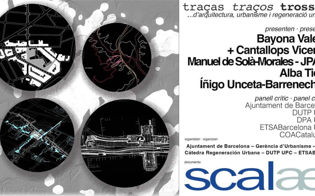 SCALAE «Trazas Trazos Trozos …de Arquitectura» · Bayona Valero | Cantallops Vicente, JPAM City Makers, Alba Tierz e Íñigo Unceta-Barrenechea: Sala Barcelona, Ajuntament de Barcelona, 13FEB 18h30