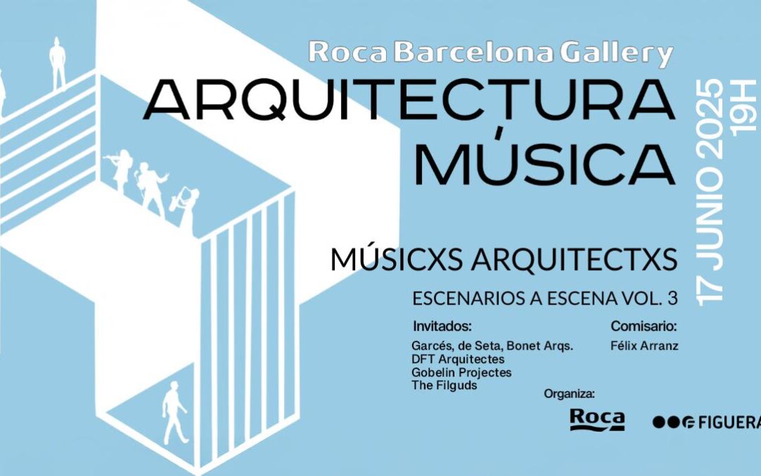Arquitectura Música · Musicxs Arquitectxs: «Escenarios a escena vol 3», ROCA Barcelona Gallery, 17JUN 19h00