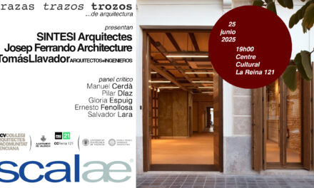 SCALAE «Trazas Trazos Trozos …de Arquitectura» · SINTESI Arquitectes · Josep Ferrando · TomasVallador Arquitectos+Ingenieros : Centro Cultural La Reina 121, Valencia, 25JUN 19h00