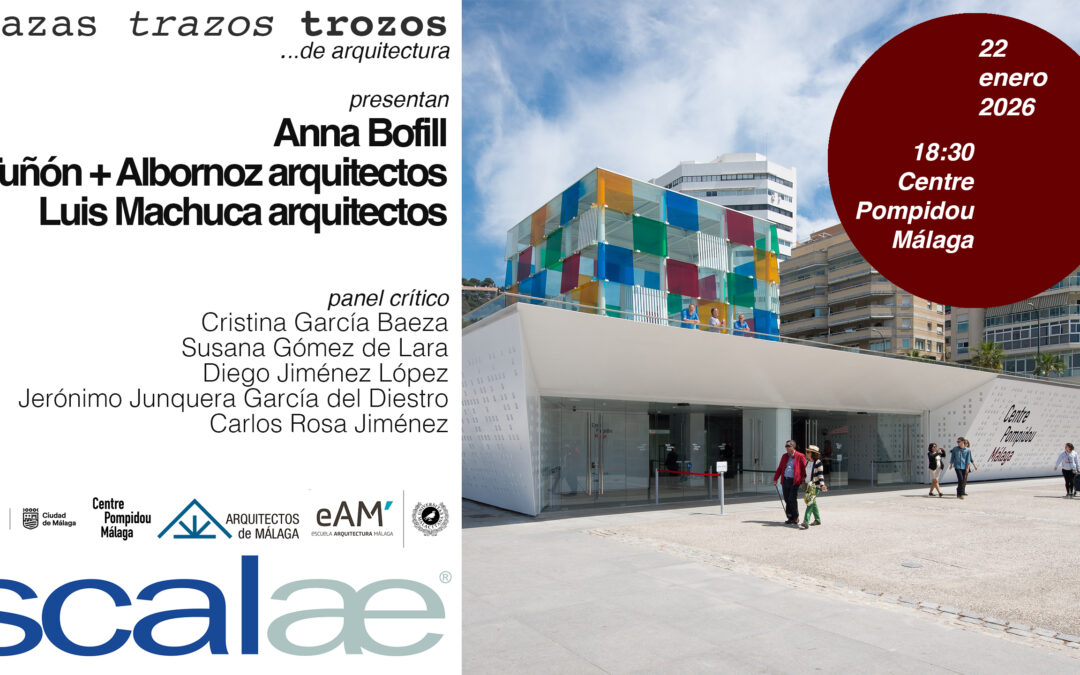 SCALAE «Trazas Trazos Trozos …de Arquitectura» · Anna Bofill  · Tuñón + Albornoz · Luis Machuca & Asociados : Centre Pompidou, Málaga, 22ENE 18h30
