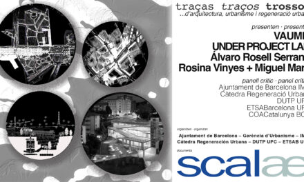 SCALAE «Trazas Trazos Trozos …de Arquitectura» · VAUMM, UNDER PROJECT LAB, Álvaro Rosell Serrano y Rosina Vinyes + Miquel Martí: Sala Barcelona, Ajuntament de Barcelona, 4JUN 18h30