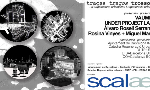 SCALAE «Trazas Trazos Trozos …de Arquitectura» · VAUMM, UNDER PROJECT LAB, Álvaro Rosell Serrano y Rosina Vinyes + Miquel Martí: Sala Barcelona, Ajuntament de Barcelona, 4JUN 18h30