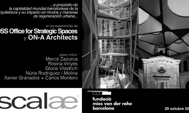 SCALAE «…a propósito de la capitalidad mundial barcelonesa de la arquitectura y su impacto en modos y maneras de regeneración urbana… · OSS, Office for Strategic Spaces · ON-A Architects»: Pabellón Mies BCN, 29OCT 19h00