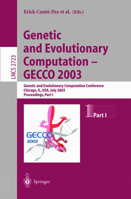 Cover of 'Genetic and Evolutionary Computation — GECCO 2003 : Genetic and Evolutionary Computation Conference Chicago, IL, USA, July 12–16, 2003 Proceedings, Part I'