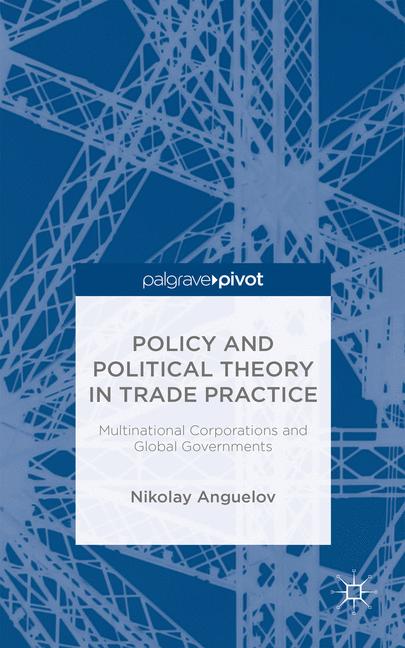 Cover of 'Policy and Political Theory in Trade Practice: Multinational Corporations and Global Governments'