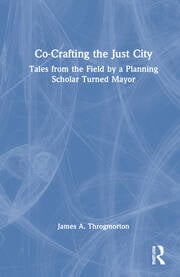Cover of 'Co-Crafting the Just City: Tales from the Field by a Planning Scholar Turned Mayor'