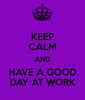 keep calm and have a good day at work