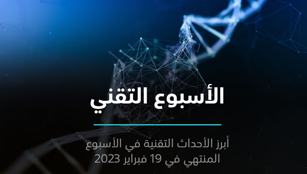 الأسبوع التقني – ملخص أحداث الأسبوع الثالث من فبراير 2023