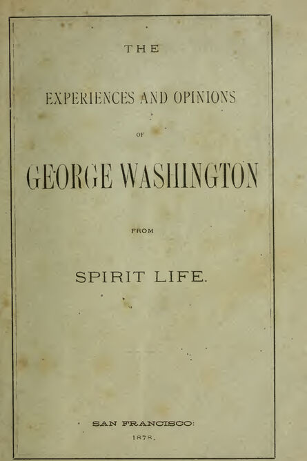 1878 | The Experiences and Opinions of George Washington from Spirit Life