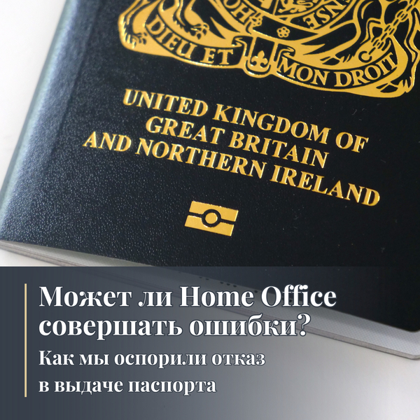Может ли Home Office совершать ошибки? Как мы оспорили отказ в выдаче паспорта 