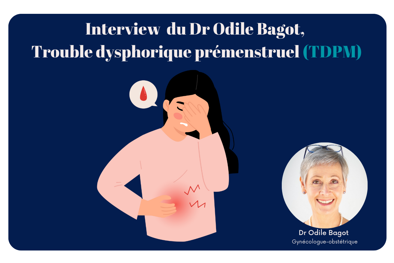Interview du Dr Bagot : Trouble dysphorique prémenstruel (TDPM)