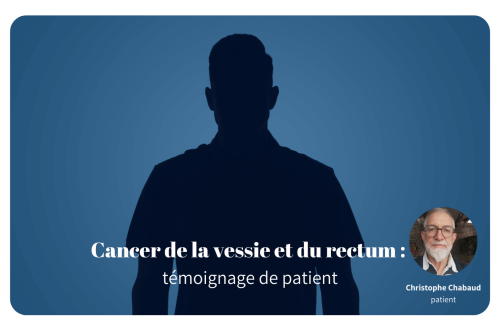 Cancer de la vessie et du rectum - témoignage de patient