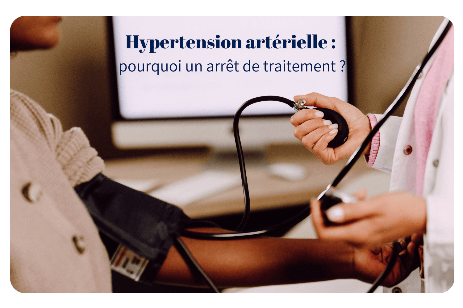 Hypertension artérielle : pourquoi un arrêt de traitements ?