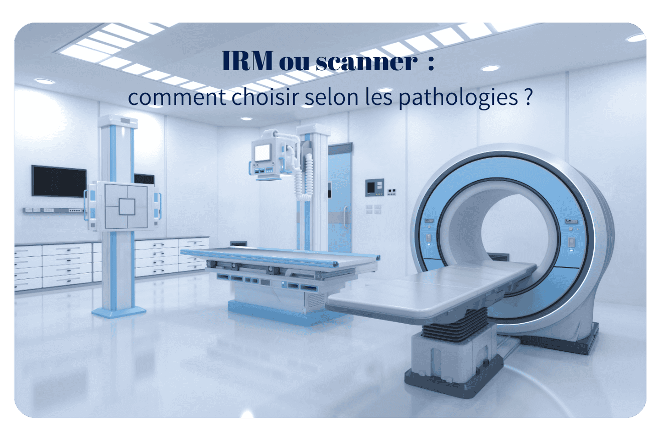 IRM ou scanner : comment choisir selon les pathologies ?