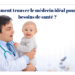 Comment trouver le médecin idéal pour vos besoijns de santé ?
