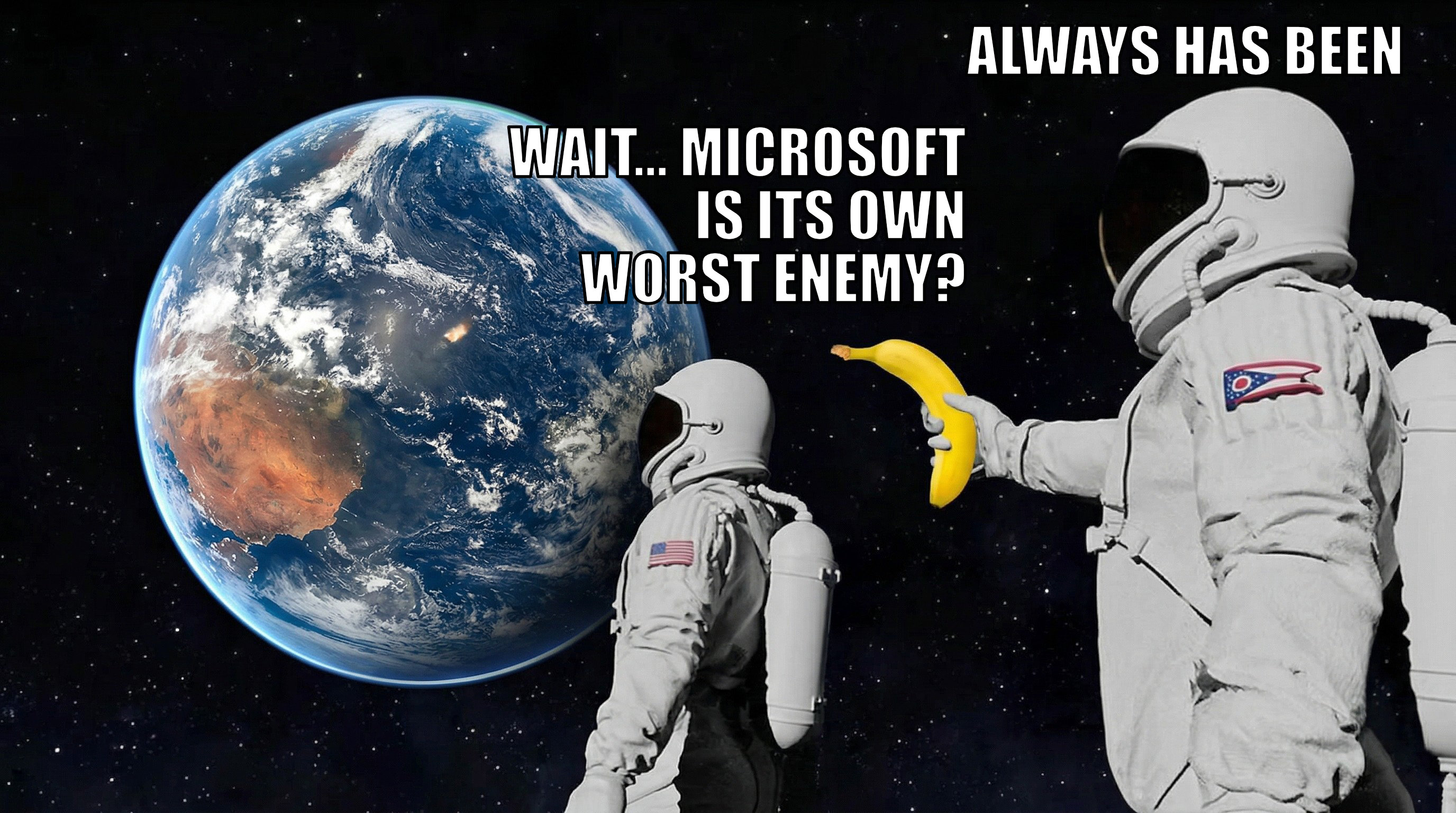 Image showing a meme of astronauts with the text "Wait... Microsoft is its own worst enemy?" and "Always has been."