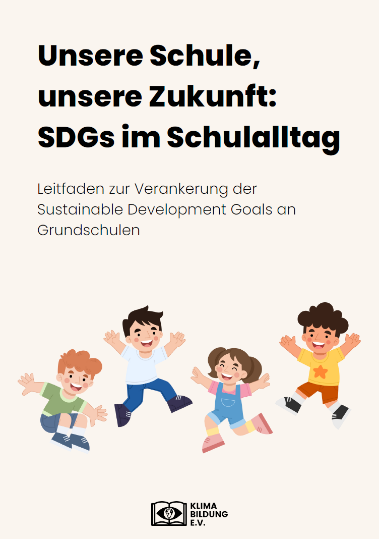 Titelseite Unsere Schule, unsere Zukunft: SDGs im Schulalltag – Leitfaden zur Verankerung der Sustainable Development Goals an Grundschulen. Quelle und Copyright: Klimabildung e. V.