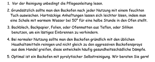 Grundsätzlich sollte man den Backofen nach jeder Nutzung mit einem feuchten Tuch auswischen!