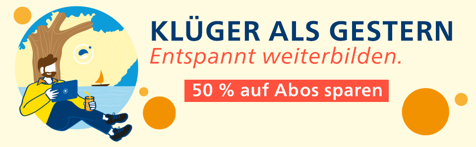 Klüger als gestern. Entspannt weiterbilden. 50 % auf Abos sparen.
