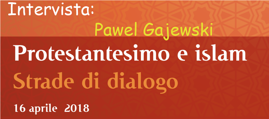 Protestantesimo e Islam – Intervista con Pawel Gajewski