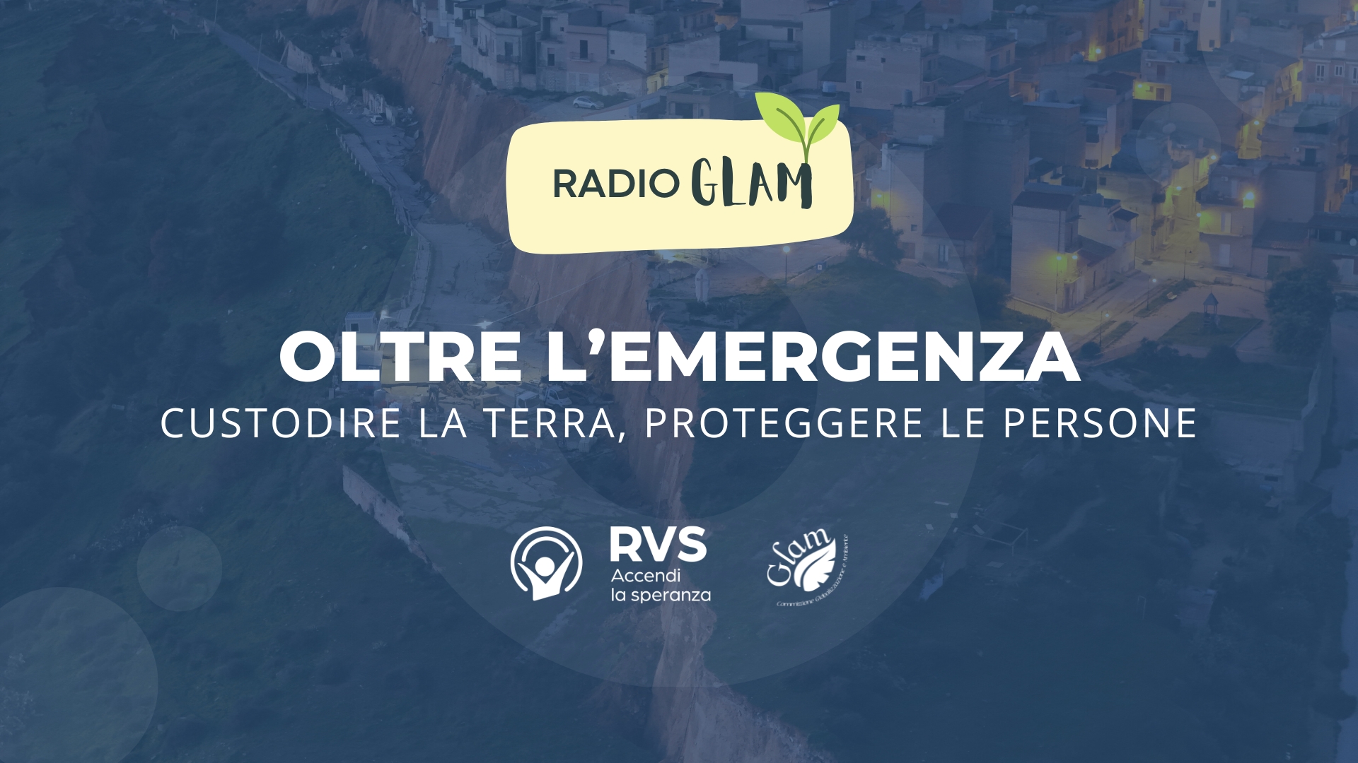 Radio GLAM – Oltre l’emergenza: custodire la terra, proteggere le persone