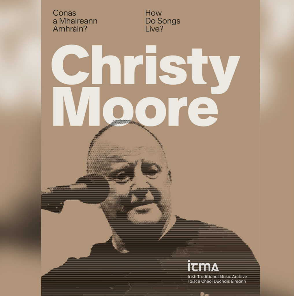 A beige poster that has a picture of Christy Moore on it and reads Christy Moore: Conas A Mhaireann Amhráin? / How Do Songs Live?