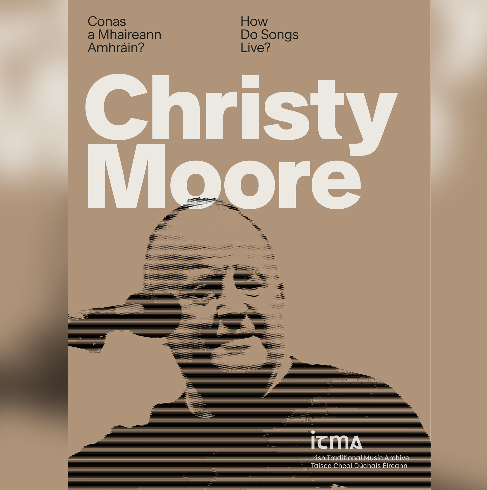 A beige poster that has a picture of Christy Moore on it and reads Christy Moore: Conas A Mhaireann Amhráin? / How Do Songs Live?