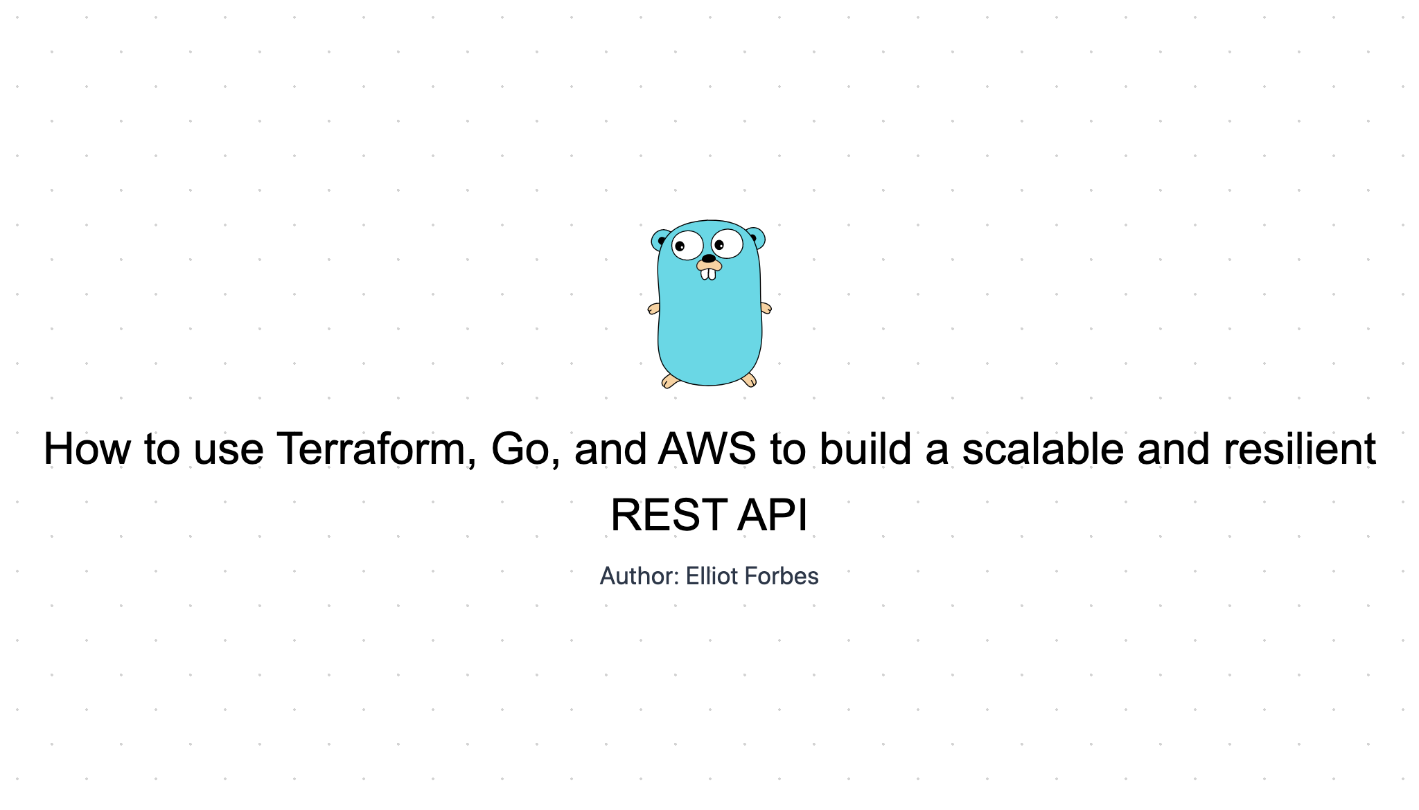 How to use Terraform, Go, and AWS to build a scalable and resilient REST API