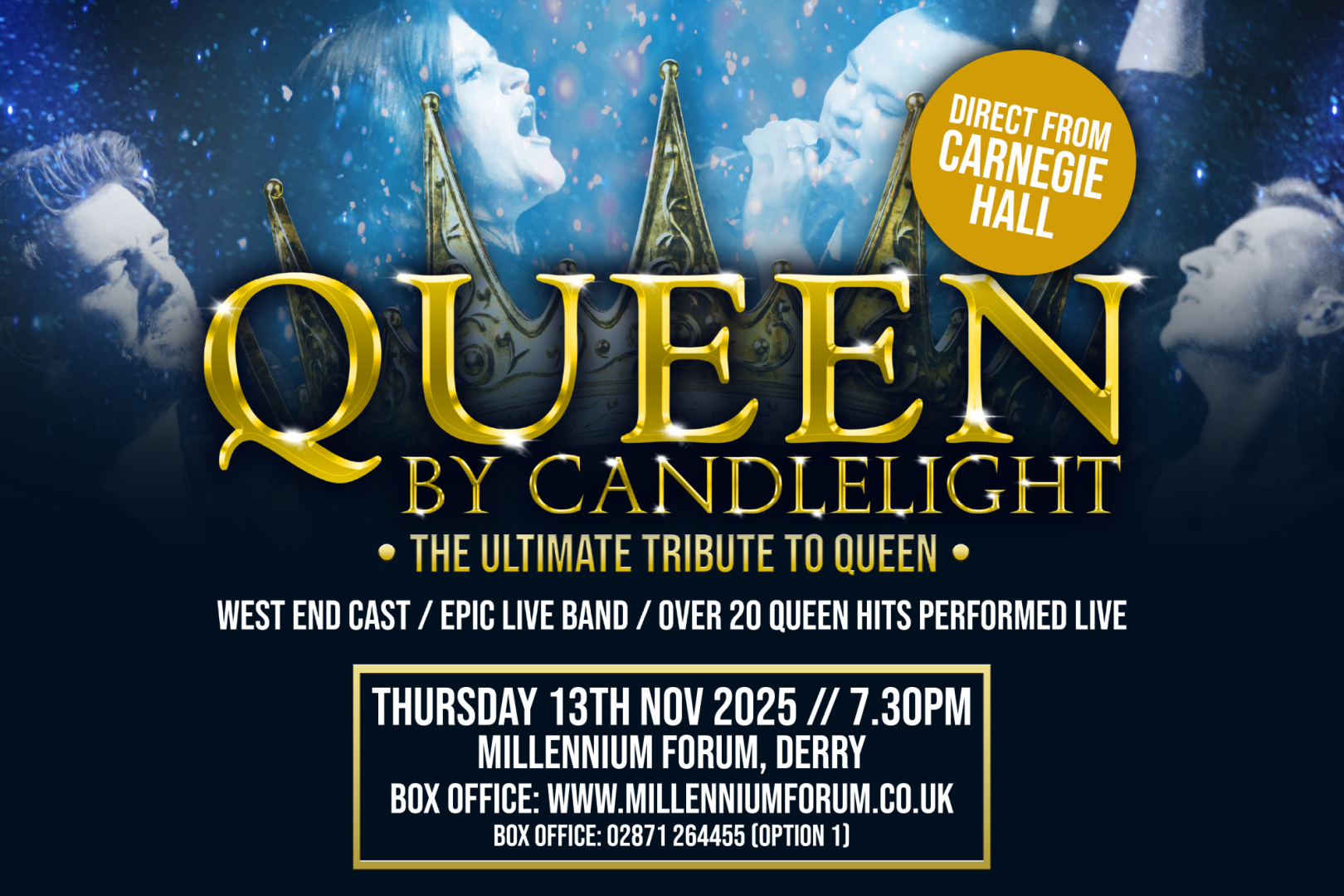 Promotional poster for Queen by Candlelight – The Ultimate Tribute to Queen. The background features dramatic blue lighting with star-like sparkles and images of performers styled as Freddie Mercury, giving a theatrical and powerful visual. The title “QUEEN” is in large gold letters, with crown illustrations and the subtitle “By Candlelight” below. A gold badge in the corner reads “Direct from Carnegie Hall.” Event details at the bottom state: “Thursday 13th Nov 2025, 7.30PM, Millennium Forum, Derry,” with ticket info and website. The poster highlights a West End cast and live band performing over 20 Queen hits.