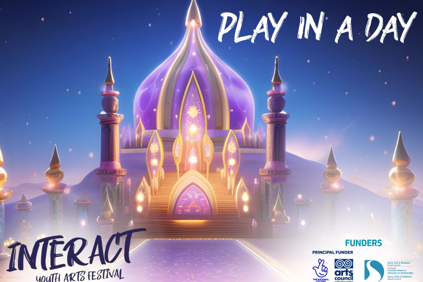 Promotional image for “Play In A Day” at the InterAct Youth Arts Festival. The image features a magical, glowing palace with domes and spires, set in a dreamlike landscape under a twilight sky. The palace is lit with golden lights and surrounded by floating lanterns. The title “Play In A Day” is written in bold white script in the top right corner. The InterAct Youth Arts Festival logo appears in the bottom left corner, and logos of the funders, National Lottery, Arts Council of Northern Ireland, and Derry City & Strabane District Council are displayed in the bottom right corner.