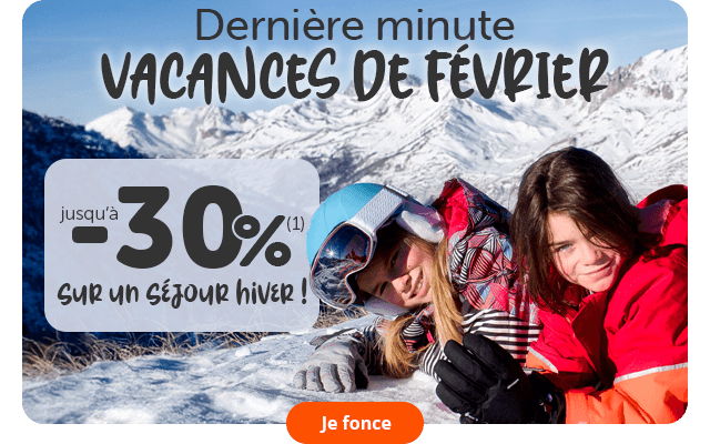 DERNIERE MINUTE VACANCES DE FÉVRIER – jusqu'à  - 30%(1) Je fonce