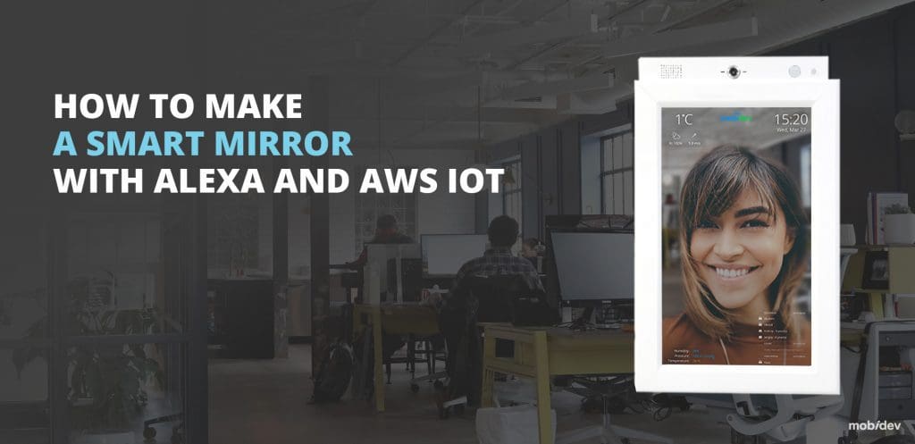 CASE STUDY HOW TO MAKE A SMART MIRROR WITH ALEXA AND AWS IOT