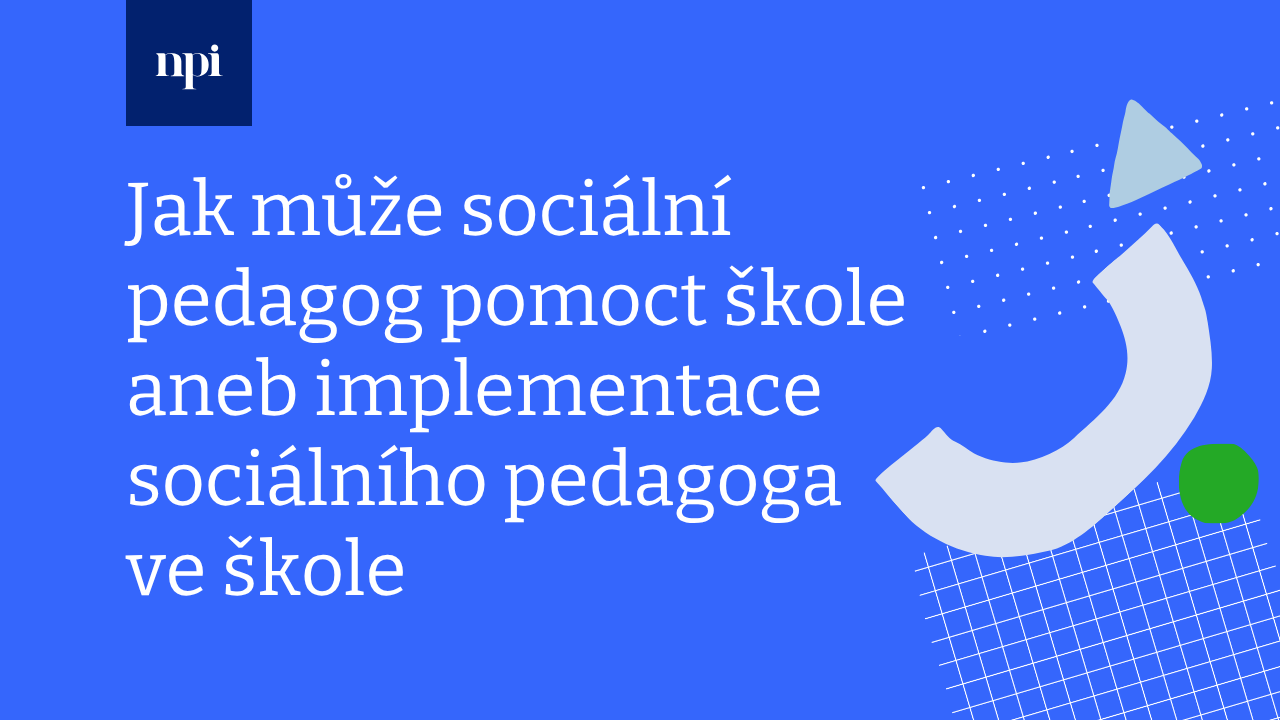 Jak může sociální pedagog pomoct škole aneb implementace sociálního pedagoga ve škole