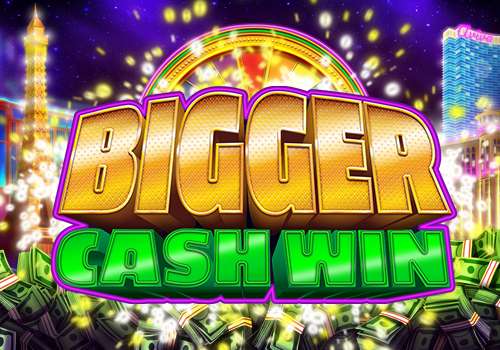 Bigger Cash Win