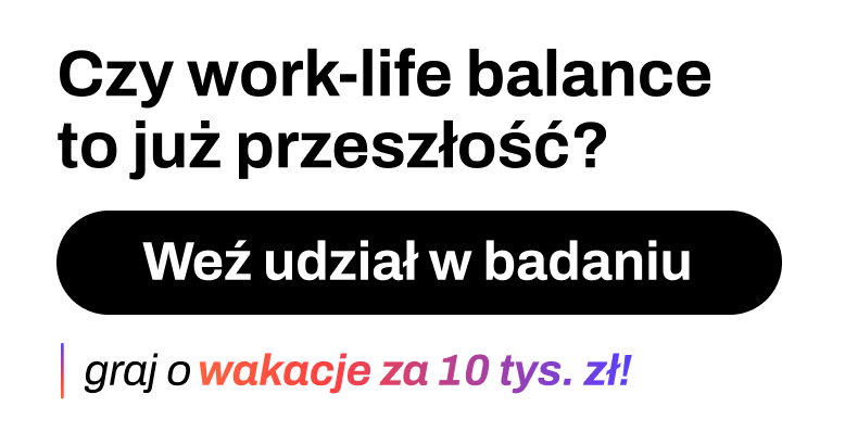 Czy work-life balance to już przeszłość? Weź udział w badaniu, graj o wakacje za 10 tys. zł!